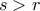 s > r