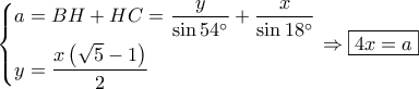 \left\{ \begin{gathered}
a = BH + HC = \dfrac{y}{{\sin 54^\circ }} + \dfrac{x}{{\sin 18^\circ }} \hfill \\
y = \dfrac{{x\left( {\sqrt 5 - 1} \right)}}{2} \hfill \\
\end{gathered} \right. \Rightarrow \boxed{4x = a} \left\{ \begin{gathered}
a = BH + HC = \dfrac{y}{{\sin 54^\circ }} + \dfrac{x}{{\sin 18^\circ }} \hfill \\
y = \dfrac{{x\left( {\sqrt 5 - 1} \right)}}{2} \hfill \\
\end{gathered} \right. \Rightarrow \boxed{4x = a}