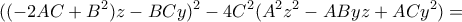 \displaystyle{((-2AC +B^2)z -BCy)^2-4C^2(A^2z^2-AByz +ACy^2)= } \displaystyle{((-2AC +B^2)z -BCy)^2-4C^2(A^2z^2-AByz +ACy^2)= }