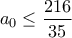 a_0\leq \dfrac{216}{35}
