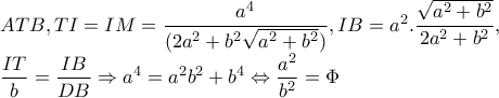 ATB,TI=IM=\dfrac{a^{4}}{(2a^{2}+b^{2}\sqrt{a^{2}+b^{2}})},IB=a^{2}.\dfrac{\sqrt{a^{2}+b^{2}}}{2a^{2}+b^{2}}, 
 
\dfrac{IT}{b}=\dfrac{IB}{DB}\Rightarrow a^{4}=a^{2}b^{2}+b^{4}\Leftrightarrow \dfrac{a^{2}}{b^{2}}=\Phi 