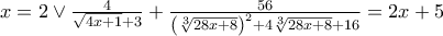 x = 2 \vee \frac{4}{{\sqrt {4x + 1}  + 3}} + \frac{{56}}{{{{\left( {\sqrt[3]{{28x + 8}}} \right)}^2} + 4\sqrt[3]{{28x + 8}} + 16}} = 2x + 5
