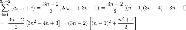 \displaystyle { 
\sum_{i=1}^{3n-2} \left(a_{n-1} + i\right) = \dfrac{3n-2}{2} (2a_{n-1}+3n-1) = \dfrac{3n-2}{2} \left[(n-1)(3n-4)+3n-1\right] 
 
= \dfrac{3n-2}{2}\left[3n^2-4n+3\right] = (3n-2)\left[(n-1)^2+\dfrac{n^2+1}{2}\right] 
}