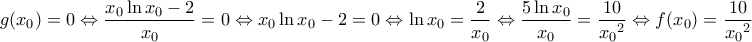 \displaystyle{g({{x}_{0}})=0\Leftrightarrow \frac{{{x}_{0}}\ln {{x}_{0}}-2}{{{x}_{0}}}=0\Leftrightarrow {{x}_{0}}\ln {{x}_{0}}-2=0\Leftrightarrow \ln {{x}_{0}}=\frac{2}{{{x}_{0}}}\Leftrightarrow \frac{5\ln {{x}_{0}}}{{{x}_{0}}}=\frac{10}{{{x}_{0}}^{2}}\Leftrightarrow f({{x}_{0}})=\frac{10}{{{x}_{0}}^{2}}}