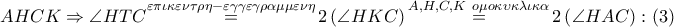AHCK\Rightarrow \angle HTC\overset{\varepsilon \pi \iota \kappa \varepsilon \nu \tau \rho \eta -\varepsilon \gamma \gamma \varepsilon \gamma \rho \alpha \mu \mu \varepsilon \nu \eta }{\mathop{=}}\,2\left( \angle HKC \right)\overset{A,H,C,K\,\,\,o\mu o\kappa \upsilon \kappa \lambda \iota \kappa \alpha }{\mathop{=}}\,2\left( \angle HAC \right):\left( 3 \right)