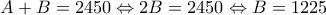 A +   B = 2450 \Leftrightarrow 2B = 2450 \Leftrightarrow B = 1225