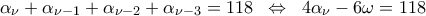 \displaystyle 
\alpha _\nu   + \alpha _{\nu  - 1}  + \alpha _{\nu  - 2}  + \alpha _{\nu  - 3}  = 118\;\; \Leftrightarrow \;\;4\alpha _\nu   - 6\omega  = 118