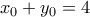  \displaystyle {x_0} + {y_0} = 4