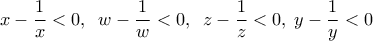  \displaystyle x - \frac{1}{x} < 0,\;\;w - \frac{1}{w} < 0,\;\;z - \frac{1}{z} < 0,\;y - \frac{1}{y} < 0