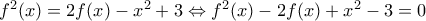 {{f}^{2}}(x)=2f(x)-{{x}^{2}}+3\Leftrightarrow {{f}^{2}}(x)-2f(x)+{{x}^{2}}-3=0