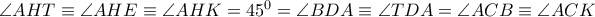 \angle AHT\equiv \angle AHE\equiv \angle AHK={{45}^{0}}=\angle BDA\equiv \angle TDA=\angle ACB\equiv \angle ACK