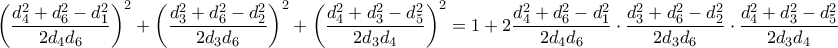 \displaystyle{  \left( \frac{d_4^2+d_6^2-d_1^2}{2d_4d_6} \right)^2 +              \left( \frac{d_3^2+d_6^2-d_2^2}{2d_3d_6} \right) ^2 +             \left( \frac{d_4^2+d_3^2-d_5^2}{2d_3d_4} \right) ^2 =  
1+ 2  \frac{d_4^2+d_6^2-d_1^2}{2d_4d_6}  \cdot  \frac{d_3^2+d_6^2-d_2^2}{2d_3d_6}     \cdot  \frac{d_4^2+d_3^2-d_5^2}{2d_3d_4}  \quad  }