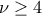 \nu \ge 4
