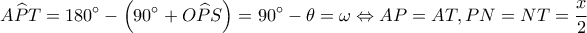 \displaystyle A\widehat PT = 180^\circ  - \left( {90^\circ  + O\widehat PS} \right) = 90^\circ  - \theta  = \omega  \Leftrightarrow AP = AT,PN =NT= \frac{x}{2}