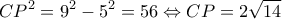 \displaystyle C{P^2} = {9^2} - {5^2} = 56 \Leftrightarrow CP = 2\sqrt {14} 