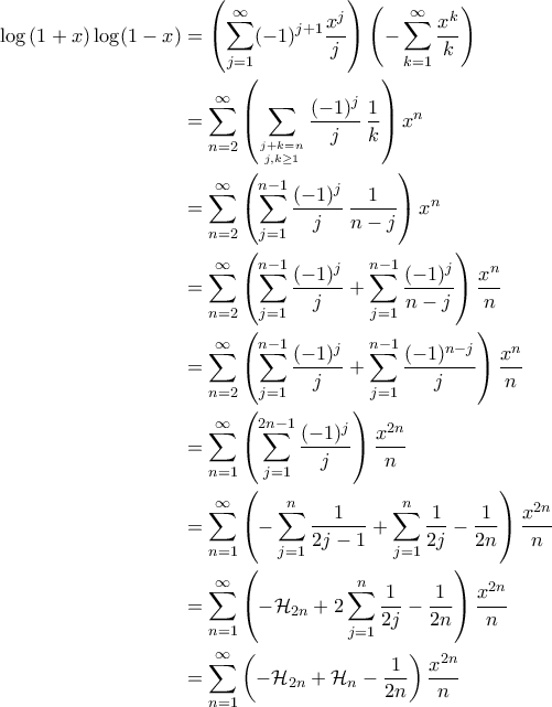 \displaystyle{\begin{aligned}
\log{(1+x)\log(1-x)}&=\left(\sum_{j=1}^\infty (-1)^{j+1}\frac{x^j}{j}\right)\left(-\sum_{k=1}^\infty\frac{x^k}{k}\right)\\
&=\sum_{n=2}^\infty\left(\sum_{{j+k=n}\atop{j,k\geq 1}}\frac{(-1)^j}{j}\,\frac{1}{k}\right)x^n \\
&=\sum_{n=2}^\infty\left(\sum_{j=1}^{n-1}\frac{(-1)^j}{j}\,\frac{1}{n-j}\right)x^n\\
&=\sum_{n=2}^\infty\left(\sum_{j=1}^{n-1}\frac{(-1)^j}{j}+\sum_{j=1}^{n-1}\frac{(-1)^j}{n-j}\right)\frac{x^n}{n} \\
&=\sum_{n=2}^\infty\left(\sum_{j=1}^{n-1}\frac{(-1)^j}{j}+\sum_{j=1}^{n-1}\frac{(-1)^{n-j}}{j}\right)\frac{x^n}{n} \\
&=\sum_{n=1}^\infty\left(\sum_{j=1}^{2n-1}\frac{(-1)^j}{j}\right)\frac{x^{2n}}{n} \\
&=\sum_{n=1}^\infty\left(-\sum_{j=1}^{n}\frac{1}{2j-1}+\sum_{j=1}^{n}\frac{1}{2j}-\frac{1}{2n}\right)\frac{x^{2n}}{n} \\
&=\sum_{n=1}^\infty\left(-\mathcal{H}_{2n}+2\sum_{j=1}^{n}\frac{1}{2j}-\frac{1}{2n}\right)\frac{x^{2n}}{n} \\
&=\sum_{n=1}^\infty\left(-\mathcal{H}_{2n}+\mathcal{H}_n-\frac{1}{2n}\right)\frac{x^{2n}}{n} \\
\end{aligned}} \displaystyle{\begin{aligned}
\log{(1+x)\log(1-x)}&=\left(\sum_{j=1}^\infty (-1)^{j+1}\frac{x^j}{j}\right)\left(-\sum_{k=1}^\infty\frac{x^k}{k}\right)\\
&=\sum_{n=2}^\infty\left(\sum_{{j+k=n}\atop{j,k\geq 1}}\frac{(-1)^j}{j}\,\frac{1}{k}\right)x^n \\
&=\sum_{n=2}^\infty\left(\sum_{j=1}^{n-1}\frac{(-1)^j}{j}\,\frac{1}{n-j}\right)x^n\\
&=\sum_{n=2}^\infty\left(\sum_{j=1}^{n-1}\frac{(-1)^j}{j}+\sum_{j=1}^{n-1}\frac{(-1)^j}{n-j}\right)\frac{x^n}{n} \\
&=\sum_{n=2}^\infty\left(\sum_{j=1}^{n-1}\frac{(-1)^j}{j}+\sum_{j=1}^{n-1}\frac{(-1)^{n-j}}{j}\right)\frac{x^n}{n} \\
&=\sum_{n=1}^\infty\left(\sum_{j=1}^{2n-1}\frac{(-1)^j}{j}\right)\frac{x^{2n}}{n} \\
&=\sum_{n=1}^\infty\left(-\sum_{j=1}^{n}\frac{1}{2j-1}+\sum_{j=1}^{n}\frac{1}{2j}-\frac{1}{2n}\right)\frac{x^{2n}}{n} \\
&=\sum_{n=1}^\infty\left(-\mathcal{H}_{2n}+2\sum_{j=1}^{n}\frac{1}{2j}-\frac{1}{2n}\right)\frac{x^{2n}}{n} \\
&=\sum_{n=1}^\infty\left(-\mathcal{H}_{2n}+\mathcal{H}_n-\frac{1}{2n}\right)\frac{x^{2n}}{n} \\
\end{aligned}}