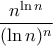 \displaystyle \frac {n^{\ln n}}{(\ln n )^n}