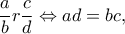 \displaystyle{\frac{a}{b}r\frac{c}{d} \Leftrightarrow ad = bc,}