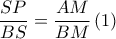 \displaystyle\frac{SP}{BS}=\frac{AM}{BM}\left ( 1 \right ) \displaystyle\frac{SP}{BS}=\frac{AM}{BM}\left ( 1 \right )