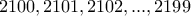 \displaystyle{2100 , 2101 , 2102 , ... , 2199}