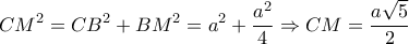 \displaystyle{C{M^2} = C{B^2} + B{M^2} = {a^2} + \frac{{{a^2}}}{4} \Rightarrow CM = \frac{{a\sqrt 5 }}{2}}