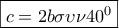 \boxed{c = 2b\sigma \upsilon \nu {40^0}}