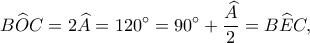 \displaystyle B\widehat OC = 2\widehat A = 120^\circ  = 90^\circ  + \frac{{\widehat A}}{2} = B\widehat EC,