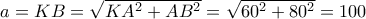 a=KB=\sqrt{KA^2+AB^2}=\sqrt{60^2+80^2}=100