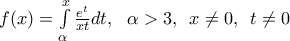 f(x)=\int\limits_{\alpha }^{x}{\frac{{{e}^{t}}}{xt}dt},\,\,\,\,\alpha >3,\,\,\,x\ne 0,\,\,\,t\ne 0