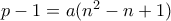 p-1=a(n^2-n+1)