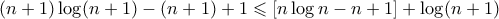 \displaystyle{ (n+1)  \log (n+1) - (n +1) + 1 \leqslant  \left [ n \log{n} - n + 1 \right ]  + \log (n+1)