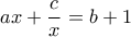 ax+\dfrac{c}{x}=b+1
