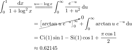 \displaystyle{\begin{aligned} 
\int_{0}^{1} \frac{\mathrm{d}x}{1+\log^2 x} &\overset{u=-\log x}{=\! =\! =\! =\! =\!} \int_{0}^{\infty} \frac{e^{-u}}{1+u^2} \, \mathrm{d}u \\  
 &=\cancelto{0}{\left [ \arctan u  \; e^{-u}  \right ]_0^\infty} + \int_{0}^{\infty} \arctan u\; e^{-u} \, \mathrm{d}u \\  
 &=\mathrm{Ci}(1) \sin 1 - \mathrm{Si}(1) \cos 1 + \frac{\pi \cos 1}{2} \\  
 &\approx 0.62145 
\end{aligned}}