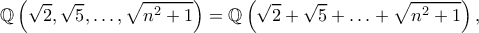 \displaystyle{\mathbb{Q}\left(\sqrt{2},\sqrt{5},\ldots,\sqrt{n^2+1}\right)=\mathbb{Q}\left(\sqrt{2}+\sqrt{5}+\ldots+\sqrt{n^2+1}\right),}