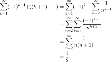 \displaystyle{\begin{aligned} 
\sum_{k=1}^{\infty} (-1)^{k-1} \left ( \zeta(k+1) - 1 \right ) &= \sum_{k=1}^{\infty} (-1)^{k-1} \sum_{n=2}^{\infty} \frac{1}{n^{k+1}} \\  
 &= \sum_{n=2}^{\infty} \sum_{k=1}^{\infty} \frac{(-1)^{k-1}}{n^{k+1}}\\  
 &= \sum_{n=2}^{\infty} \frac{1}{n(n+1)} \\ 
 &= \frac{1}{2} 
\end{aligned}}