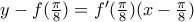 y-f(\frac{\pi }{8})=f'(\frac{\pi }{8})(x-\frac{\pi }{8})}