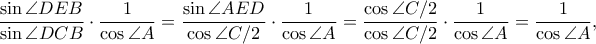 \dfrac{\sin \angle DEB}{\sin \angle DCB} \cdot \dfrac{1}{\cos \angle A}=\dfrac{\sin \angle AED}{\cos \angle C/2} \cdot \dfrac{1}{\cos \angle A}=\dfrac{\cos \angle C/2}{\cos \angle C/2} \cdot \dfrac{1}{\cos \angle A}=\dfrac{1}{\cos \angle A},