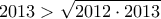 \displaystyle{2013 > \sqrt {2012 \cdot 2013} }