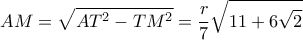\displaystyle  
AM = \sqrt{AT^2 - TM^2} = \frac{r}{7}\sqrt{11 + 6\sqrt{2}} 
