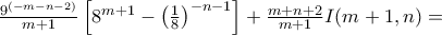 \frac{9^{( - m - n - 2)}}{m + 1}\left\lbrack 8^{m + 1} - \left( \frac{1}{8} \right)^{- n - 1} \right\rbrack + \frac{m + n + 2}{m + 1}I(m + 1,n) = \frac{9^{( - m - n - 2)}}{m + 1}\left\lbrack 8^{m + 1} - \left( \frac{1}{8} \right)^{- n - 1} \right\rbrack + \frac{m + n + 2}{m + 1}I(m + 1,n) =