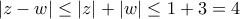 \displaystyle 
\left| {z - w} \right| \le \left| z \right| + \left| w \right| \le 1 + 3 = 4
