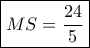 \boxed{MS = \frac{{24}}{5}}