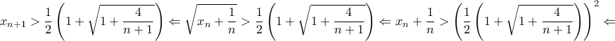 \displaystyle{x_{n+1}>\frac{1}{2}\left(1+\sqrt{1+\frac{4}{n+1}}\right)\Leftarrow \sqrt{x_n+\frac{1}{n}}>\frac{1}{2}\left(1+\sqrt{1+\frac{4}{n+1}}\right)\Leftarrow x_n+\frac{1}{n}>\left(\frac{1}{2}\left(1+\sqrt{1+\frac{4}{n+1}}\right)\right)^2\Leftarrow} \displaystyle{x_{n+1}>\frac{1}{2}\left(1+\sqrt{1+\frac{4}{n+1}}\right)\Leftarrow \sqrt{x_n+\frac{1}{n}}>\frac{1}{2}\left(1+\sqrt{1+\frac{4}{n+1}}\right)\Leftarrow x_n+\frac{1}{n}>\left(\frac{1}{2}\left(1+\sqrt{1+\frac{4}{n+1}}\right)\right)^2\Leftarrow}