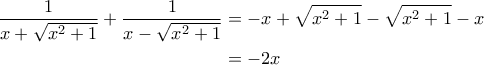 \displaystyle{\begin{aligned} 
\frac{1}{x+\sqrt{x^2+1}} + \frac{1}{x - \sqrt{x^2+1}}  &= -x + \sqrt{x^2+1} - \sqrt{x^2+1} - x  \\  
 &= -2x 
\end{aligned}}