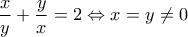 \displaystyle  \frac{x}{y}+\frac{y}{x}=2\Leftrightarrow x=y\neq 0
