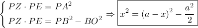 \left\{ \begin{gathered} 
  PZ \cdot PE = P{A^2} \hfill \\ 
  PZ \cdot PE = P{B^2} - B{O^2} \hfill \\  
\end{gathered}  \right. \Rightarrow \boxed{{x^2} = {{(a - x)}^2} - \frac{{{a^2}}}{2}}