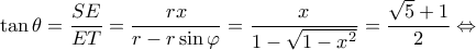 \displaystyle \tan \theta  = \frac{{SE}}{{ET}} = \frac{{rx}}{{r - r\sin \varphi }} = \frac{x}{{1 - \sqrt {1 - {x^2}} }} = \frac{{\sqrt 5  + 1}}{2} \Leftrightarrow 