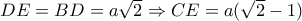 DE=BD=a\sqrt 2\Rightarrow CE=a(\sqrt 2-1)