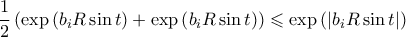\displaystyle \frac{1}{2}\left(\exp\left(b_{i}R\sin t \right)+\exp\left(b_{i}R\sin t \right) \right)\leqslant \exp\left(\left|b_{i}R\sin t \right| \right)