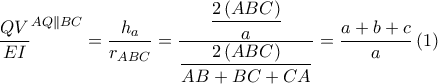 \displaystyle \frac{QV}{EI}^{AQ\parallel BC}=\frac{h_{a}}{r_{ABC}}=\frac{\displaystyle \frac{2\left ( ABC \right )}{a}}{\displaystyle \frac{2\left ( ABC \right )}{AB+BC+CA}}=\frac{a+b+c}{a}\left ( 1 \right )